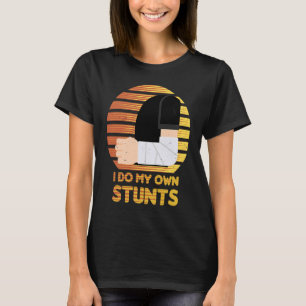 I Do My Own Stunts Broken Arm Injury Get Well Soon T-Shirt