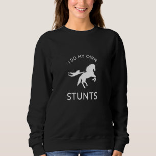 I Do My Own Stunts Broken Arm Recovering Horse Rid Sweatshirt