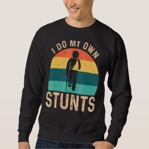 I Do My Own Stunts Broken Leg Arm Hand Wrist Elbow Sweatshirt