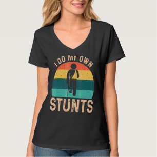 I Do My Own Stunts Broken Leg Arm Hand Wrist Elbow T-Shirt