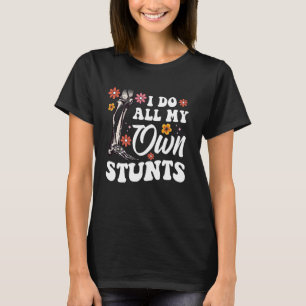 I Do My Own Stunts Broken Leg Foot For Women T-Shirt