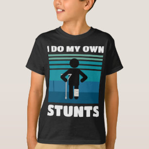 I Do My Own Stunts Broken Leg Funny Get Well Soon  T-Shirt