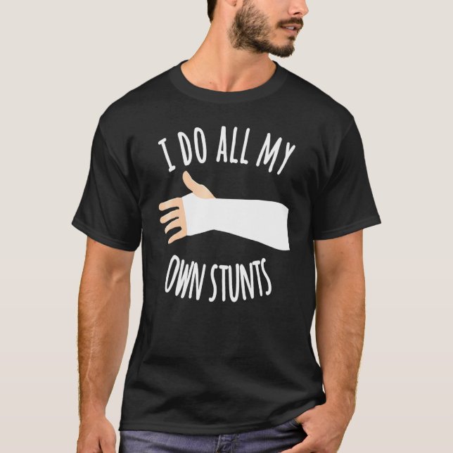 I Do My Own Stunts Broken Leg Get Well Soon Injury T-Shirt (Front)