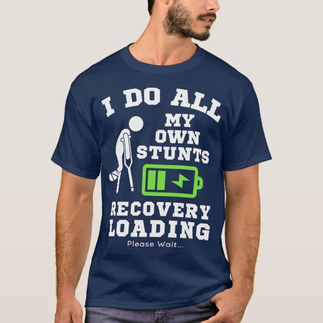 I Do My Own Stunts Broken Leg Recovery Loading T-Shirt (Front)