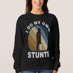 I Do My Own Stunts Broken Leg Recovery Sweatshirt
