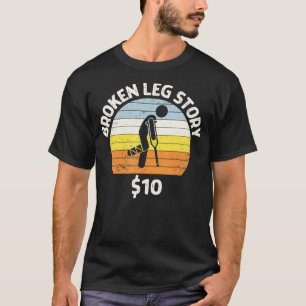 I Do My Own Stunts Broken Leg Story Crutches T-Shirt