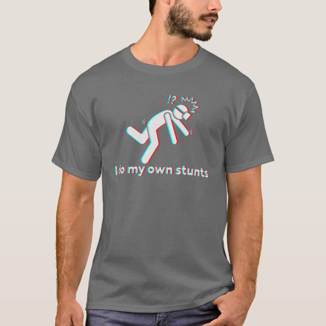 I Do My Own Stunts For Virtual Reality Gamers T-Shirt (Front)