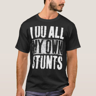 I Do My Own Stunts Get Well Gift Injury Leg Broken T-Shirt