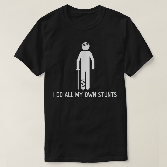I Do My Own Stunts Get Well Gifts Funny Injury Leg T-Shirt (Design Front)