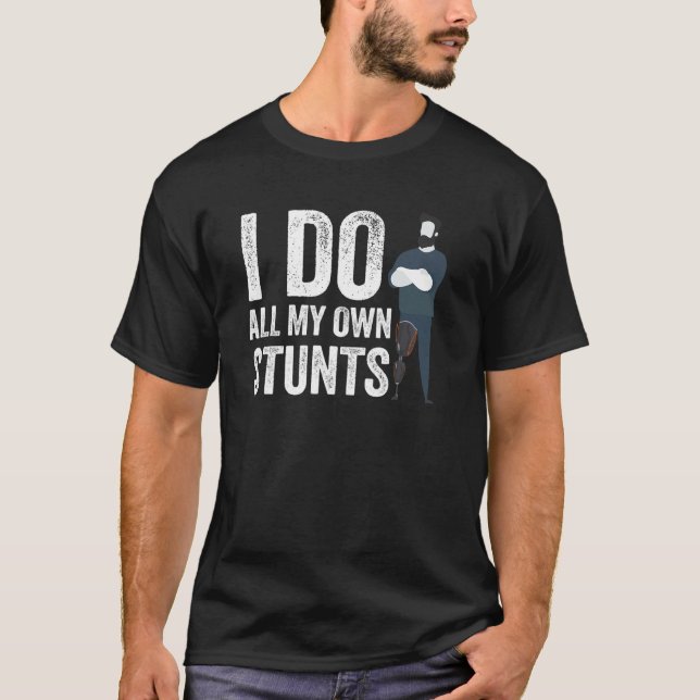 I Do My Own Stunts Get Well Injury Leg Broken Arm  T-Shirt (Front)