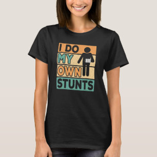 I Do My Own Stunts Get Well Soon Broken Arm Surg T-Shirt