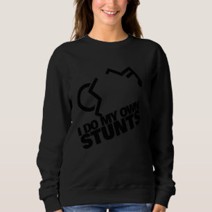 I Do My Own Stunts  Handicap Wheelchair Sweatshirt