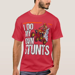 I Do My Own Stunts Quad Riding Four Wheeler  T-Shirt