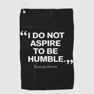 I Do Not Aspire to be Humble Quote Kamala Harris Golf Towel