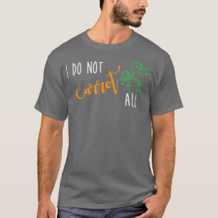 I Do Not Carrot All Funny Vegan Vegetarian Saying T-Shirt