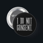 I Do Not Consent 6 Cm Round Badge<br><div class="desc">I Do Not Consent button,  unisex style for men or women. Tired of coercion and manipulation? Show your lack of consent with this funny saying quote phrase tee shirt. Wearing a face mask or health and medical freedom.</div>