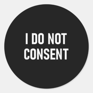 I Do Not Consent, Funny, Sarcastic, Jokes, Family Classic Round Sticker