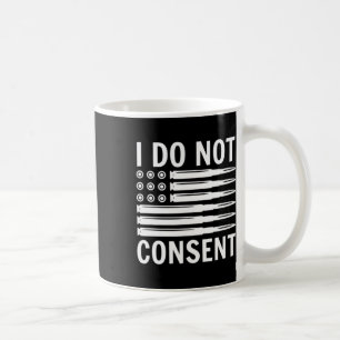 I Do Not Consent Republican Conservative Comply Fr Coffee Mug
