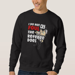 I Do Not Cry Foul  The Referee Does  Basketball Fo Sweatshirt
