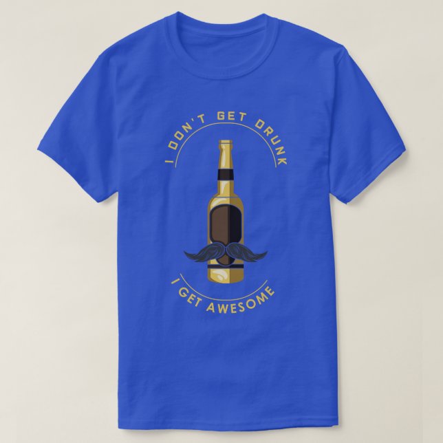 I do not get drunk I get awesome T-Shirt (Design Front)