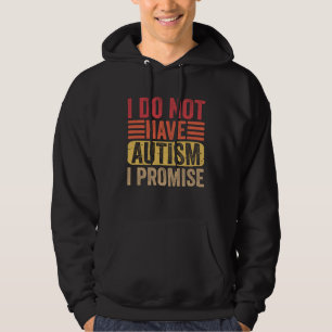 I Do Not Have Autism I Promise  Autism Awareness Hoodie