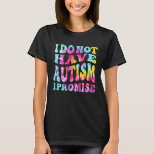 I Do Not Have Autism I Promise Autism Awareness Mo T-Shirt