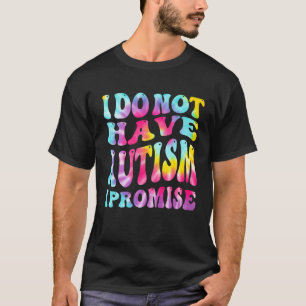 I Do Not Have Autism I Promise Autism Awareness Mo T-Shirt