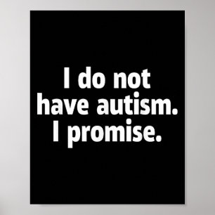 I Do Not Have Autism I Promise Funny Poster