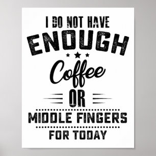 I Do Not Have Enough Coffee Or Middle Fingers For  Poster