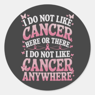 I Do Not Like Cancer Here Or There  Classic Round Sticker