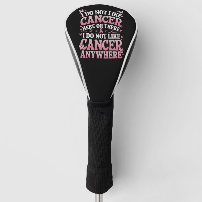 I Do Not Like Cancer Here Or There  Golf Head Cover (Front)