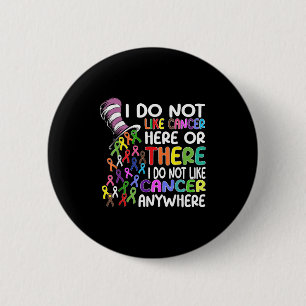 I Do Not Like Cancer Here Or There I Do Not Like C 6 Cm Round Badge