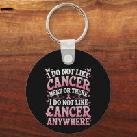 I Do Not Like Cancer Here Or There 