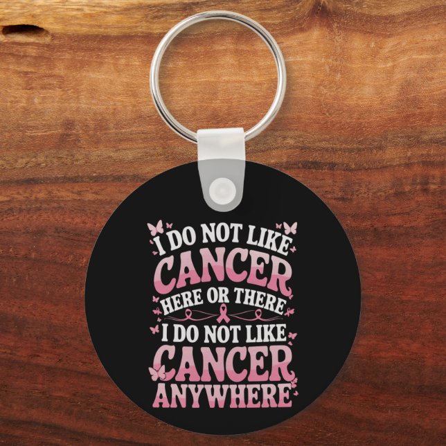 I Do Not Like Cancer Here Or There  Key Ring (Front)