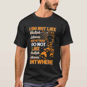I Do Not Like Multiple Sclerosis Here Or There MS T-Shirt