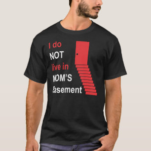 I Do Not Live in My Mum's Basement T-Shirt