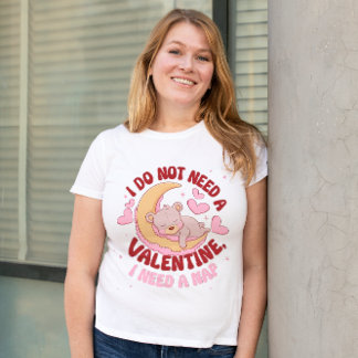 I do not need a valentine i need a nap T-Shirt