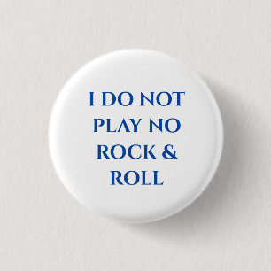 "I DO NOT PLAY NO ROCK & ROLL"  Small Button