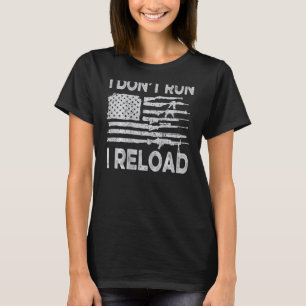 I Do not Run I Reload Gun American Flag Patriots. T-Shirt