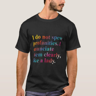 I Do Not Spew Profanities I Enunciate Them Clearly T-Shirt