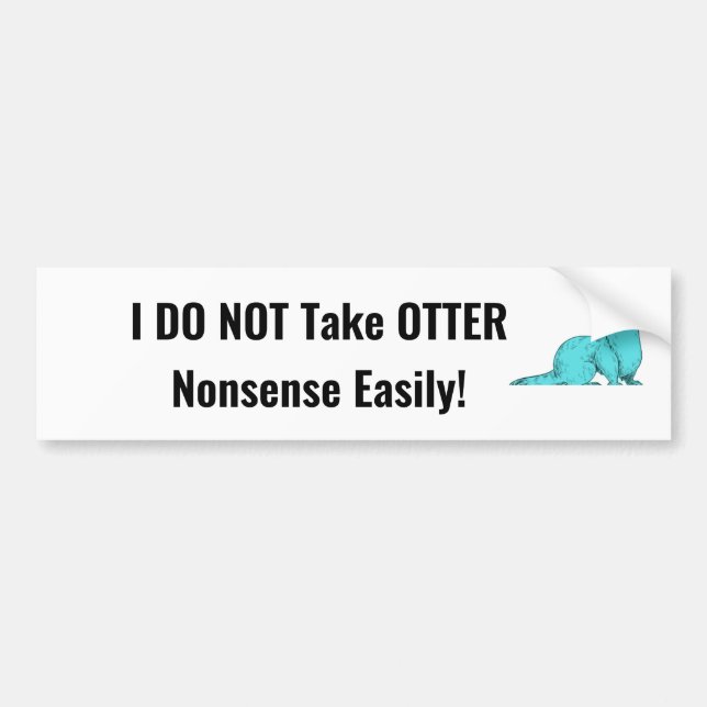 I DO NOT take OTTER Nonsense Easily! Bumper Sticker (Front)