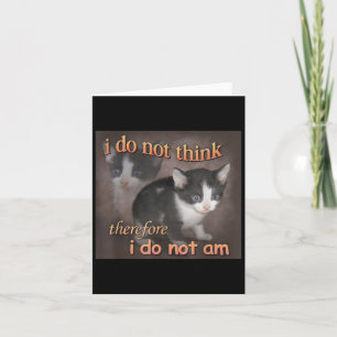 I Do Not Think Therefore I Do Not Am Cat Meme Men  Card