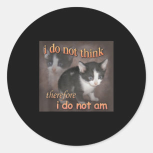 I Do Not Think Therefore I Do Not Am Cat Meme Men Classic Round Sticker