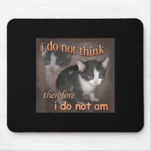 I Do Not Think Therefore I Do Not Am Cat Meme Men Mouse Mat