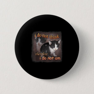I Do Not Think Therefore I Do Not Am - Cat Meme Rt 6 Cm Round Badge