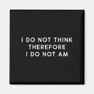 I Do Not Think Therefore I Do Not Am, Funny Philos Magnet