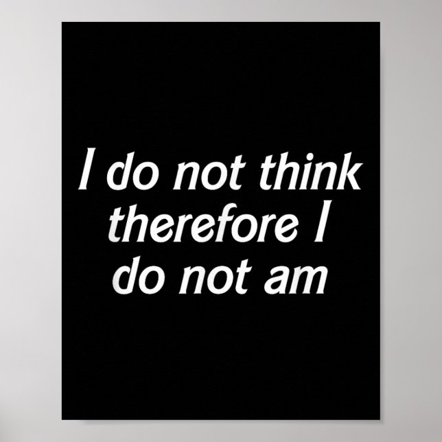 I Do Not Think Therefore I Do Not Am, Funny Philos Poster (Front)