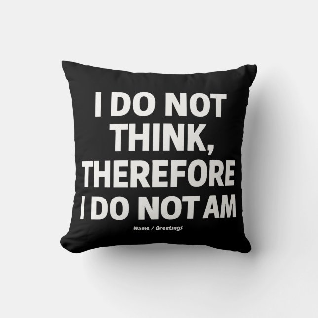 I Do Not Think Therefore I Do Not Am Philosophy  Cushion (Front)