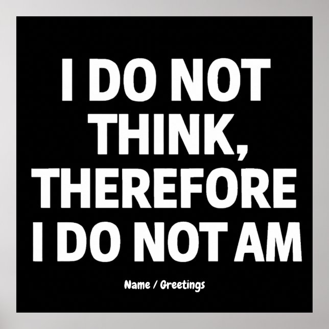 I Do Not Think Therefore I Do Not Am Philosophy  Poster (Front)