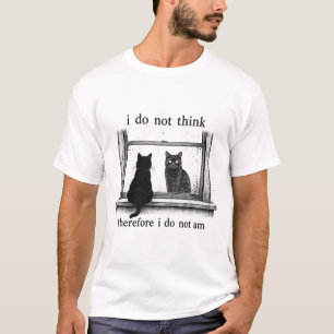 I do not think therefore I do not am T-Shirt
